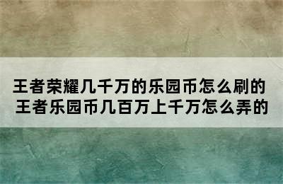 王者荣耀几千万的乐园币怎么刷的 王者乐园币几百万上千万怎么弄的